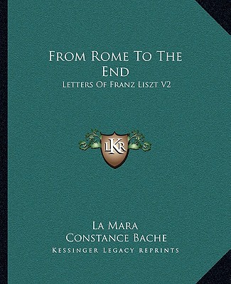 From Rome To The End: Letters Of Franz Liszt V2