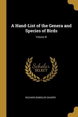 A Hand-List of the Genera and Species of Birds; Volume III
