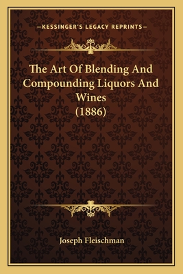 The Art Of Blending And Compounding Liquors And Wines (1886)