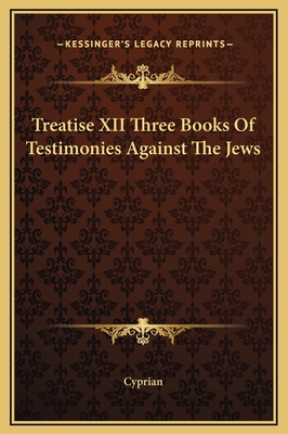 Treatise XII Three Books Of Testimonies Against The Jews