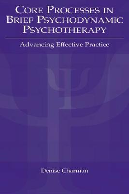 Core Processes in Brief Psychodynamic Psychotherapy: Advancing Effective Practice