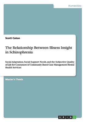 The Relationship Between Illness Insight in Schizophrenia: Social Adaptation, Social Support Needs, and the Subjective Quality of Life for Consumers o