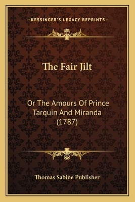 The Fair Jilt: Or The Amours Of Prince Tarquin And Miranda (1787)