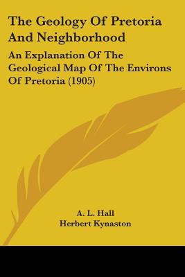 The Geology Of Pretoria And Neighborhood: An Explanation Of The Geological Map Of The Environs Of Pretoria (1905)