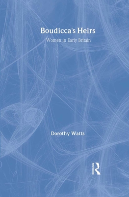 Boudicca's Heirs: Women in Early Britain