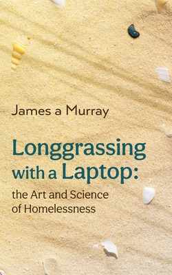 Longgrassing with a Laptop: the Art and Science of Homelessness