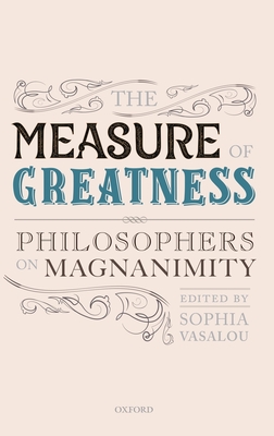 The Measure of Greatness: Philosophers on Magnanimity