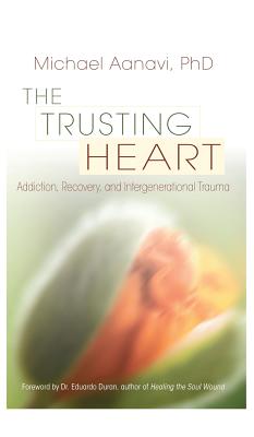 The Trusting Heart: Addiction, Recovery, and Intergenerational Trauma