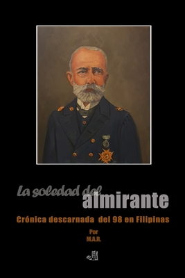 La soledad del almirante: Crónica descarnada del 98 en Filipinas