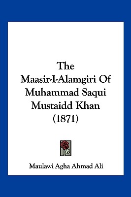 The Maasir-I-Alamgiri Of Muhammad Saqui Mustaidd Khan (1871)