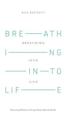 Breathing Into Life: Recovering Wholeness Through Body, Mind & Breath