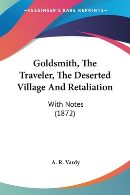Goldsmith, The Traveler, The Deserted Village And Retaliation: With Notes (1872)