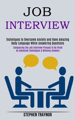Job Interview: Conquering the Job Interview Process to Be Hired by Advanced Techniques & Winning Answers (Techniques to Overcome Anxiety and Have Amaz