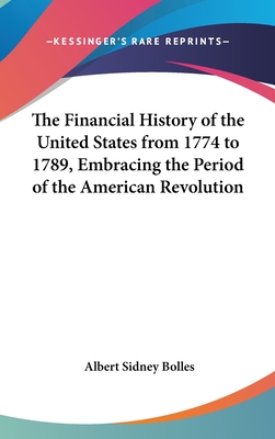 The Financial History of the United States from 1774 to 1789, Embracing the Period of the American Revolution