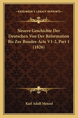 Neuere Geschichte Der Deutschen Von Der Reformation Bis Zur Bundes-Acte V1-2, Part 1 (1826)