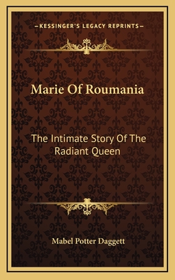 Marie Of Roumania: The Intimate Story Of The Radiant Queen