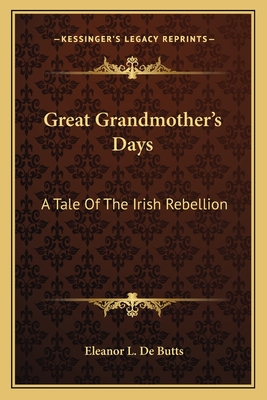 Great Grandmother's Days: A Tale Of The Irish Rebellion