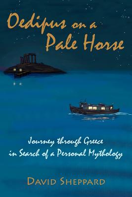 Oedipus On A Pale Horse: Greek Journey In Search Of A Personal Mythology