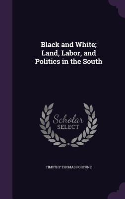 Black and White; Land, Labor, and Politics in the South