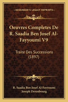 Oeuvres Completes De R. Saadia Ben Josef Al-Fayyoumi V9: Traite Des Successions (1897)