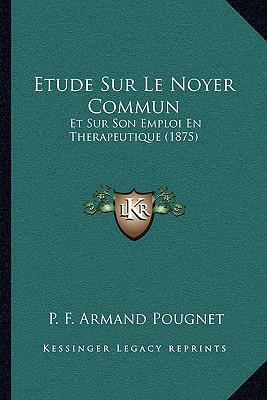 Etude Sur Le Noyer Commun: Et Sur Son Emploi En Therapeutique (1875)