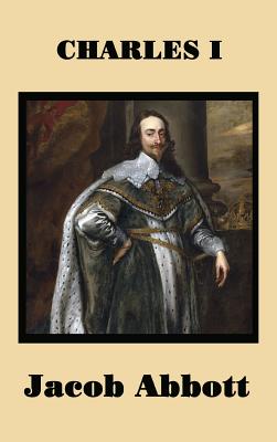 Charles I: A Classic Biography of the English King and the Road to Civil War