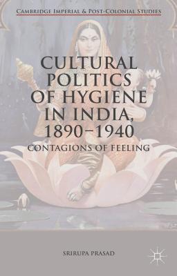 Cultural Politics of Hygiene in India, 1890-1940: Contagions of Feeling