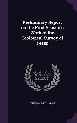 Preliminary Report on the First Season's Work of the Geological Survey of Yesso