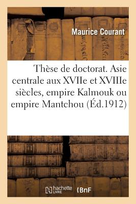 Thèse pour le doctorat. Asie centrale aux XVIIe et XVIIIe siècles, empire Kalmouk ou empire Mantchou: Faculté des lettres de l'Université de Lyon