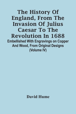 The History Of England, From The Invasion Of Julius Caesar To The Revolution In 1688. Embellished With Engravings On Copper And Wood, From Original De