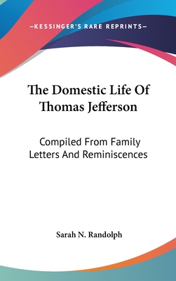 The Domestic Life Of Thomas Jefferson: Compiled From Family Letters And Reminiscences