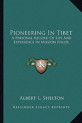 Pioneering In Tibet: A Personal Record Of Life And Experience In Mission Fields