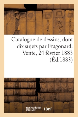 Catalogue de dessins principalement de l'école française dont dix sujets par Fragonard: pour illustrer les contes de La Fontaine, par Berghem, Boningt
