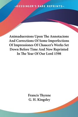 Animaduersions Upon The Annotacions And Corrections Of Some Imperfections Of Impressiones Of Chaucer's Works Set Down Before Time And Now Reprinted In