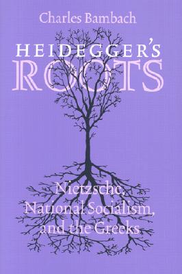 Heidegger's Roots: Nietzsche, National Socialism, and the Greeks
