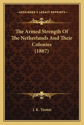 The Armed Strength Of The Netherlands And Their Colonies (1887)