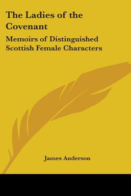 The Ladies of the Covenant: Memoirs of Distinguished Scottish Female Characters