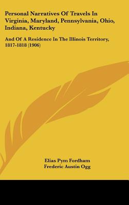 Personal Narratives Of Travels In Virginia, Maryland, Pennsylvania, Ohio, Indiana, Kentucky: And Of A Residence In The Illinois Territory, 1817-1818 (