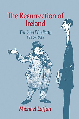 The Resurrection of Ireland: The Sinn Fein Party, 1916 1923