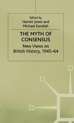 The Myth of Consensus: New Views on British History, 1945-64