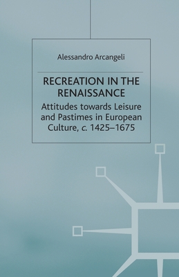 Recreation in the Renaissance: Attitudes Towards Leisure and Pastimes in European Culture, C.1425-1675
