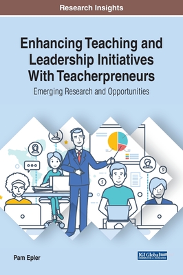 Enhancing Teaching and Leadership Initiatives With Teacherpreneurs: Emerging Research and Opportunities