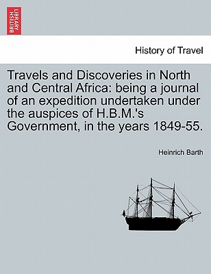 Travels and Discoveries in North and Central Africa: being a journal of an expedition undertaken under the auspices of H.B.M.'s Government, in the yea