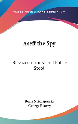 Aseff the Spy: Russian Terrorist and Police Stool