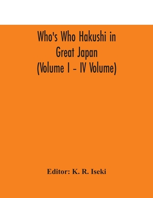 Who'S Who Hakushi In Great Japan (Volume I - Iv Volume) Hogaku Hakushi (Hakushi Of Law) And Yakugaku Hakushi (Hakushi Of Pharmacology)