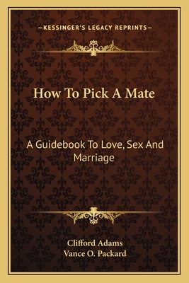How To Pick A Mate: A Guidebook To Love, Sex And Marriage