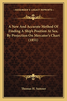 A New And Accurate Method Of Finding A Ship's Position At Sea, By Projection On Mercator's Chart (1851)