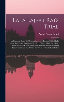 Lala Lajpat Rai's Trial; a Complete Record of Proceedings in the Recent Trial of Lala Lajpat Rai, Pandit Santanam, Dr. Gopi Chand, Malik Lal Khan, and