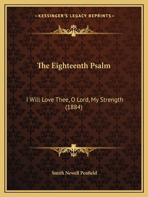 The Eighteenth Psalm: I Will Love Thee, O Lord, My Strength (1884)