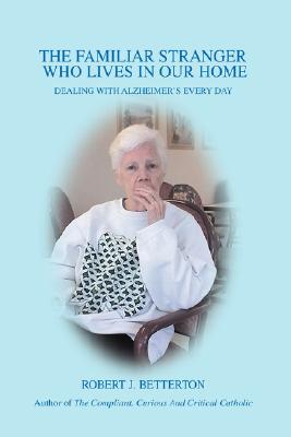 The Familiar Stranger Who Lives In Our Home: Dealing with Alzheimer's Every Day